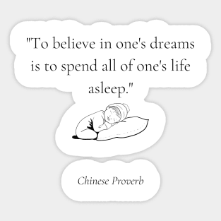 "To believe in one's dreams is to spend all of one's life asleep." - Chinese Proverb Inspirational Quote Sticker